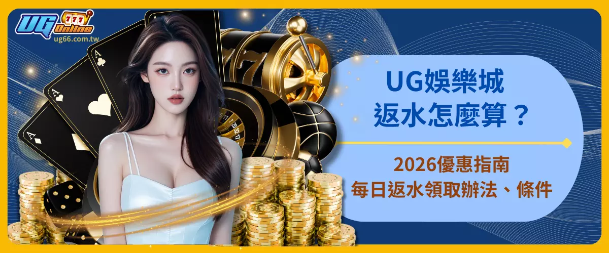 UG娛樂城返水怎麼算？2026優惠指南每日返水領取辦法、條件
